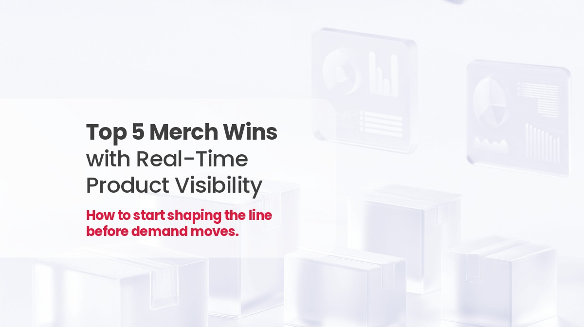 Top 5 Merch Wins with Real-Time Product Visibility