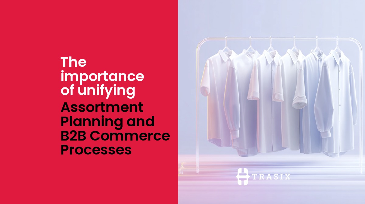 The Importance of unifying assortment planning and B2B commerce processes